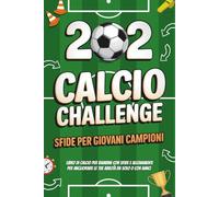 Calcio Challenge - 202 Sfide per Giovani Campioni: Libro di calcio per bambini con Sfide e Allenamenti per migliorare le tue abilità da solo o con amici | età 8-12 anni