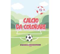CALCIO DA COLORARE: Libro da colorare sul calcio per bambini 4-8 anni - maglie, palloni, giocatori, stadio e pagine creative