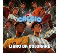 Calcio: Un epico libro da colorare per adolescenti e adulti con momenti dinamici delle partite, l'atmosfera dello stadio, le esultanze per i gol e la passione per il calcio.
