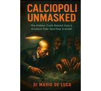CALCIOPOLI UNMASKED: An Investigative Reconstruction of Calciopoli and Its Aftermath