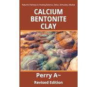 Calcium Bentonite Clay: Nature’s Pathway to Healing Balance, Detox, Stimulate, Alkalize