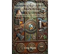 Calcium Carbonate Guide for Health, Home & Homestead: Ancient Protocols for Acid Reflux Relief, Soil Sweetening, Lime Mortar, and Water Purification (Ordinary Items, Extraordinary Uses)