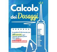 Calcolo dei Dosaggi: La Padronanza: La guida di riferimento con 300 esercizi, ogni risposta spiegata passo dopo passo e ogni errore comune analizzato