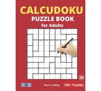 CalcuDoku Puzzle Book For Adults: 150+ Puzzles Vol 30 - MathDoku Puzzles For Adults, Seniors and Elderly With a Mix of Additional Teasers ... All Unique Puzzles With Solutions.