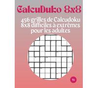 CalcuDuko 8x8: 456 grilles de Calcudoku 8x8 difficiles à extrêmes pour les adultes: Grilles logiques mathématiques 8x8 pour adultes - Développez votre concentration et agilité mentale
