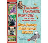 Calculating Chimpanzees, Brainy Bees, and Other Animals with Mind-Blowing Mathematical Abilities (Extraordinary Animals)