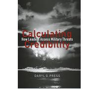 Calculating Credibility: How Leaders Assess Military Threats (Cornell Studies in Security Affairs)