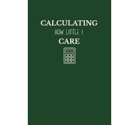 Calculating How Little I Care Notebook | Funny Office & Student Gift Journal for Work, School, or Daily Notes (6×9, 120 Lined Pages)