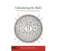 Calculating the BaZi: The GanZhi/Chinese Astrology Workbook