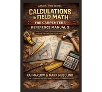 Calculations & Field Math for Carpenters: A Practical Reference for Measurements, Angles, Volumes, and Allowances (Ask Kai : Pro Series)
