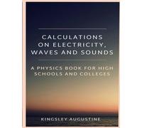 Calculations on Electricity, Waves and Sounds: A Physics Book for Highs Schools and Colleges