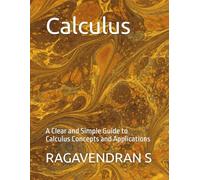 Calculus: A Clear and Simple Guide to Calculus Concepts and Applications: 1 (Mathematics Book)