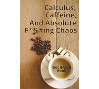 Calculus, caffeine, and absolute f*%#ing chaos: 5x5 DOT Graph Paper Notebook for Engineering, Physics, Chemistry and More/100+ Grid Pages for ... Academic Gift for Semester, College and Exams
