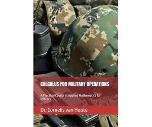 CALCULUS FOR MILITARY OPERATIONS: A Practical Course in Applied Mathematics for Officers: 1 (Operational Mathematics for Modern Warfare)
