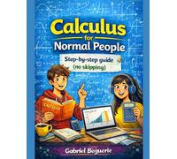 Calculus for Normal People: A step-by-step guide (no skipped steps) (Mathematics for Normal People)
