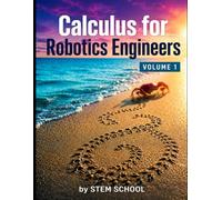 Calculus for Robotics Engineers Volume 1: Motion, Velocity & Acceleration for Real-World Robot Systems: 4 (Foundation on Robotics : Mathematics, Physics & Programming for Robotics)