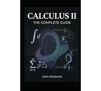 Calculus II: The Complete Guide: A Complete Second-Semester Course; Master Integration Techniques, Series & Sequences