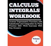 Calculus Integrals Workbook Volume 2 Inverse Trigonometric Functions with Substitution and Integration by Parts Practice 350+ MCQ Exercises With Key Answers
