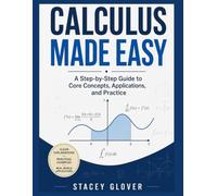 Calculus Made Easy: A Step-by-Step Guide to Core Concepts, Applications, and Practice: A Step-by-Step Guide to Core Concepts, Applications, and Practice (Summit Scholar Series)