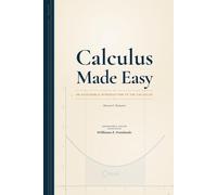 Calculus Made Easy: An Accessible Introduction to the Calculus - Annotated and Illustrated Edition