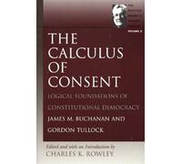 Calculus of Consent: The Calculus of Consent v. 2 (Selected Works of Gordon Tullock): Logical Foundations of Constitutional Democracy