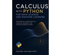 Calculus with Python for Data Science and Machine Learning: Mathematical Foundations for Modeling, Gradients, and Machine Learning Systems