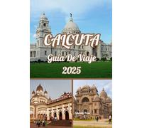 CALCUTA GUÍA DE VIAJE 2025: Kolkata al descubierto: una guía para hombres sobre aventuras, cultura y emociones culinarias en 2025