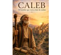 Caleb: El hombre que nunca dejó de confiar (Personajes bíblicos para niños)