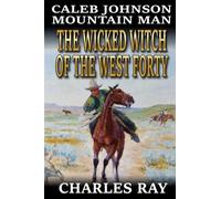 Caleb Johnson: Mountain Man: The Wicked Witch of the West Forty: A Frontier Western Adventure (A Mountain Life Western Adventure)
