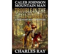 Caleb Johnson Mountain Man: Trouble in the Tall Timber: A Western Adventure (A Mountain Life Western Adventure)