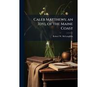 Caleb Matthews; an Idyl of the Maine Coast