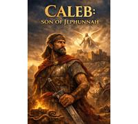 Caleb: Son of Jephunnah: A Novel of Faith, Bondage, and the Covenant