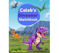 Caleb's Dinosaur Sketchbook: custom name sketch pad for ages 3+: Dinosaur drawing book for boys ages 5-9 - Fun art book for home, school or travel