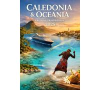 Caledonia & Oceania Cruising Travel Guide 2026: The Complete 2026 Cruise Guide to the South Pacific: Smart Planning, Hidden Islands, Cultural Insights & Sustainable Travel.