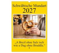 Calendar 2027 · Swabian Dialect - A pretzel without salt is like a day | without bread · Playful sayings about everyday life-down-to-earth, direct, and… · DIN A3 Portrait · CALVENDO Wall Calendar