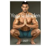 Calendar 2027 · Yoga for Heroes | Aesthetic power meets meditative calm: athletic men in expressive yoga and… · DIN A3 Portrait · CALVENDO Wall Calendar