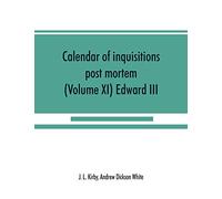 Calendar of inquisitions post mortem and other analogous documents preserved in the Public Record Office (Volume XI) Edward III