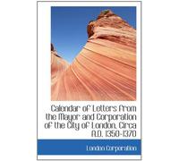 Calendar of Letters from the Mayor and Corporation of the City of London, Circa A.D. 1350-1370
