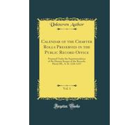 Calendar of the Charter Rolls Preserved in the Public Record Office, Vol. 1: Prepared Under the Superintendence of the Deputy Keeper of the Records; Henry III., A. D. 1226-1257 (Classic Reprint)