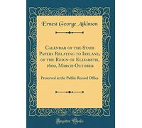 Calendar of the State Papers Relating to Ireland, of the Reign of Elizabeth, 1600, March-October: Preserved in the Public Record Office (Classic Reprint)