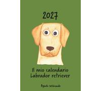 Calendario 2027 - Il mio calendario Labrador retriever: Agenda settimanale - Labrador