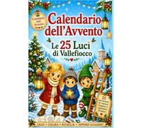 Calendario Avvento 2026 Bambino 6 Anni - Le 25 Luci di Vallefiocco: Una storia di Natale per ogni sera dal 1° al 25 dicembre, con decorazioni da colorare, ritagliare e appendere all'albero