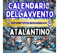 Calendario Avvento Atalantino: Enigmistica, Attività, Giochi, Quiz e Curiosità Per Veri Tifosi Bergamaschi Bambini, Ragazzi e Adulti Aspettando il Natale. (Calendari Avvento Calcio)