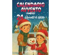 Calendario Avvento Bambini: 24 Racconti di Natale per Bambini di 5-9 Anni (Racconti di Natale per Bambini: Storie di Natale Illustrate - Avventure ... con Preziosi Insegnamenti per i Più Piccoli)