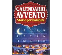 Calendario Avvento Bambini: 25 Storie a Colori e Illustrate da Leggere con Mamma e Papà nell’attesa del Natale