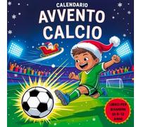 Calendario Avvento Calcio: 25 Giorni al Natale con Giochi, Quiz, Indovinelli, Divertimento, Fatti ed Enigmistica sul Calcio per Bambini 8-12 Anni