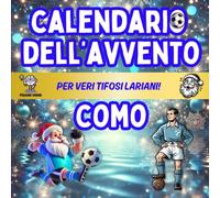 Calendario Avvento Como: Enigmistica, Attività, Giochi, Quiz e Curiosità Per Veri Tifosi Lariani Bambini, Ragazzi e Adulti Aspettando il Natale. (Calendari Avvento Calcio)