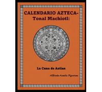 Calendario Azteca-Tonal Machiotl: La Cuna de Aztlan