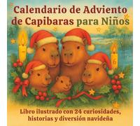 Calendario de Adviento de Capibaras para Niños - Libro ilustrado con 24 curiosidades, historias y diversión navideña: Un regalo perfecto para disfrutar con los peques estas Navidades