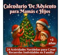 Calendario de Adviento para Mamás e Hijos: 24 Actividades Navideñas para Crear Recuerdos Inolvidables en Familia